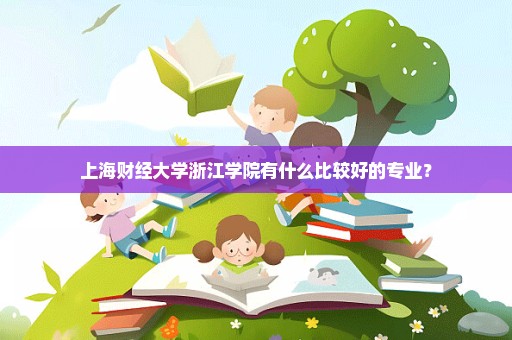 上海财经大学浙江学院有什么比较好的专业？