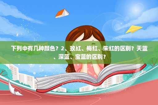 下列中有几种颜色？2、玫红、梅红、朱红的区别？天蓝、深蓝、宝蓝的区别？