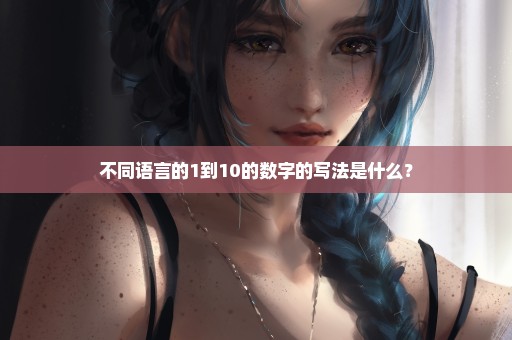 不同语言的1到10的数字的写法是什么？