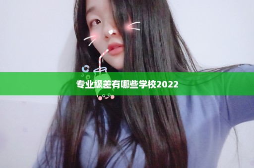 专业级差有哪些学校2022