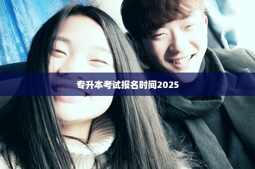 专升本考试报名时间2025