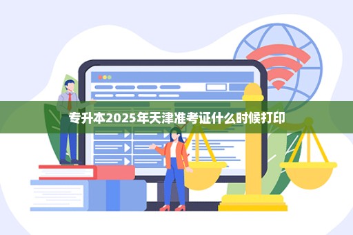 专升本2025年天津准考证什么时候打印