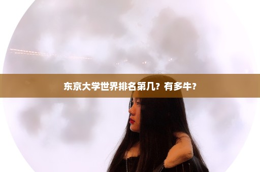 东京大学世界排名第几？有多牛？