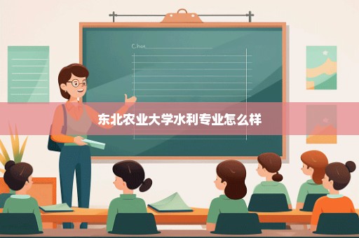 东北农业大学水利专业怎么样