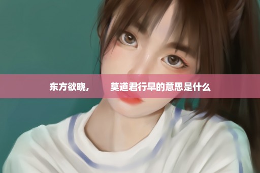 东方欲晓, 　　莫道君行早的意思是什么