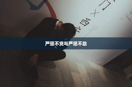 严惩不贷与严惩不怠