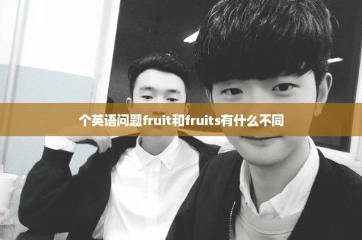 个英语问题fruit和fruits有什么不同