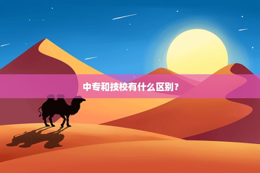 中专和技校有什么区别？