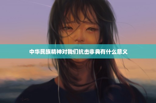 中华民族精神对我们抗击非典有什么意义