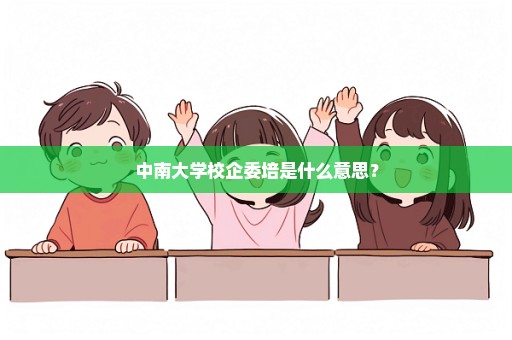 中南大学校企委培是什么意思？