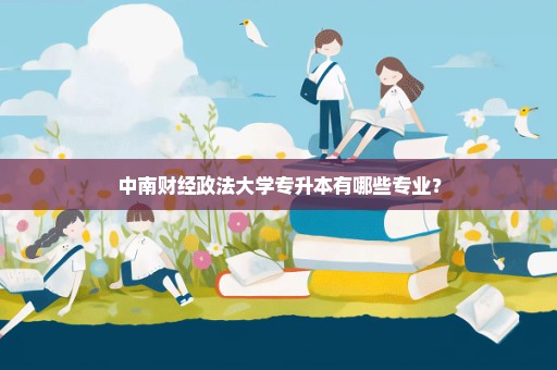 中南财经政法大学专升本有哪些专业？