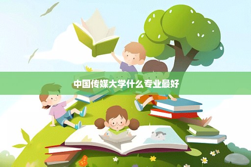 中国传媒大学什么专业最好