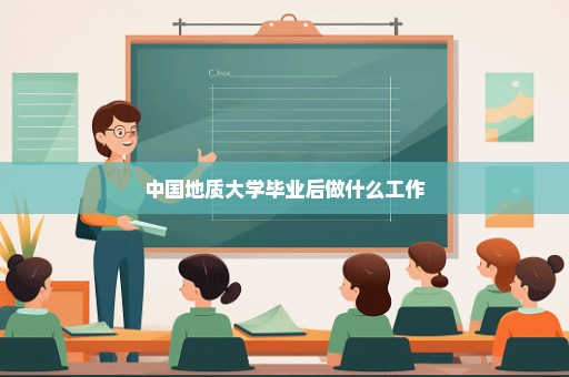 中国地质大学毕业后做什么工作