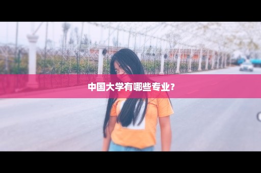 中国大学有哪些专业？