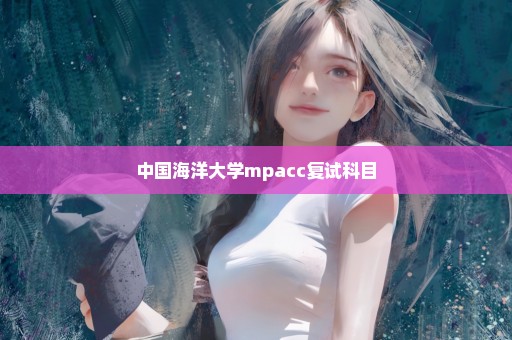 中国海洋大学mpacc复试科目