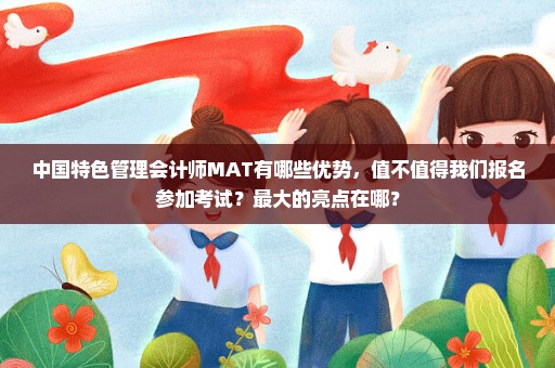 中国特色管理会计师MAT有哪些优势，值不值得我们报名参加考试？最大的亮点在哪？