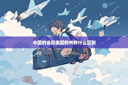 中国的省和美国的州有什么区别