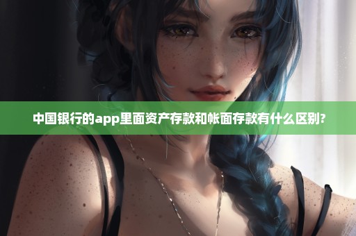 中国银行的app里面资产存款和帐面存款有什么区别?