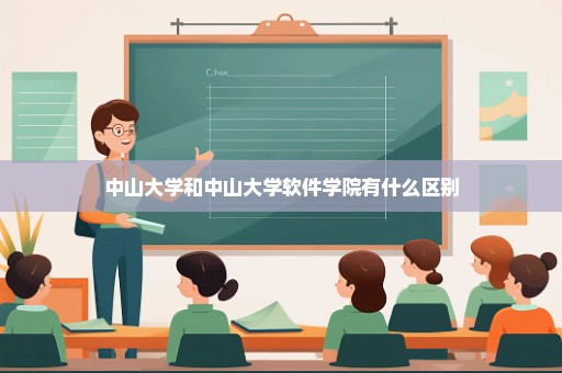 中山大学和中山大学软件学院有什么区别