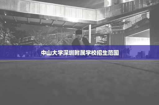 中山大学深圳附属学校招生范围