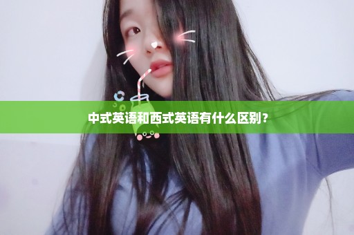 中式英语和西式英语有什么区别？