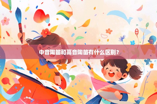 中音陶笛和高音陶笛有什么区别？