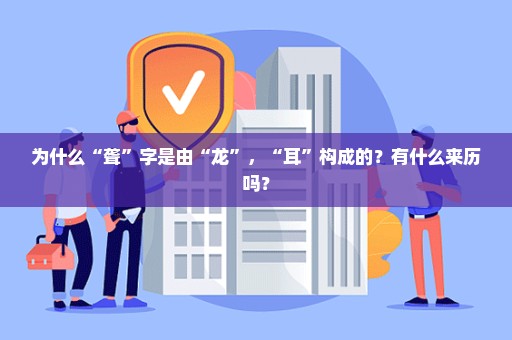 为什么“聋”字是由“龙”，“耳”构成的？有什么来历吗？