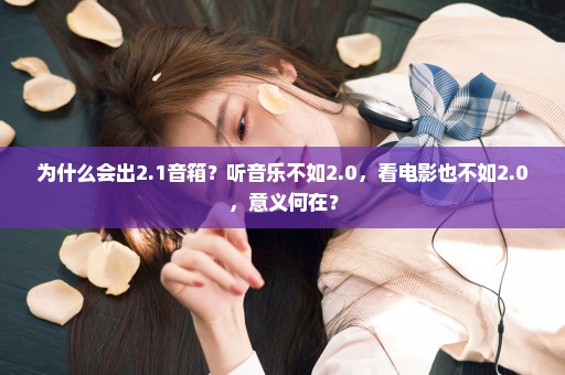 为什么会出2.1音箱？听音乐不如2.0，看电影也不如2.0，意义何在？