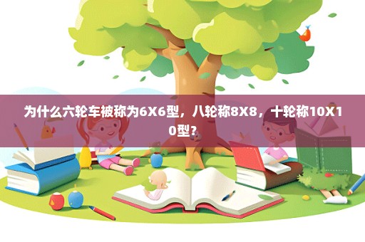 为什么六轮车被称为6X6型，八轮称8X8，十轮称10X10型？