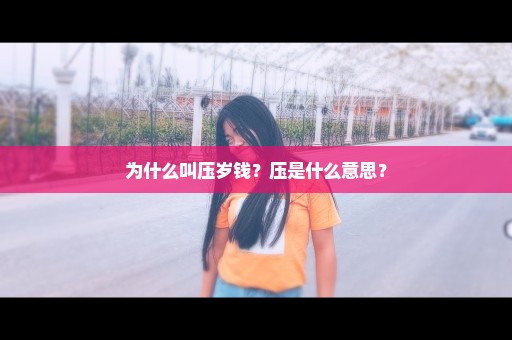 为什么叫压岁钱？压是什么意思？