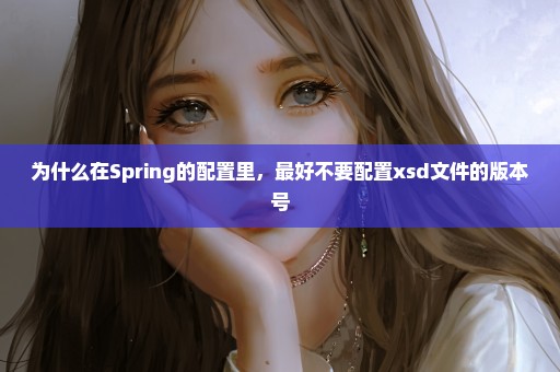 为什么在Spring的配置里，最好不要配置xsd文件的版本号