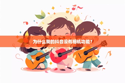 为什么我的抖音没有相机功能？