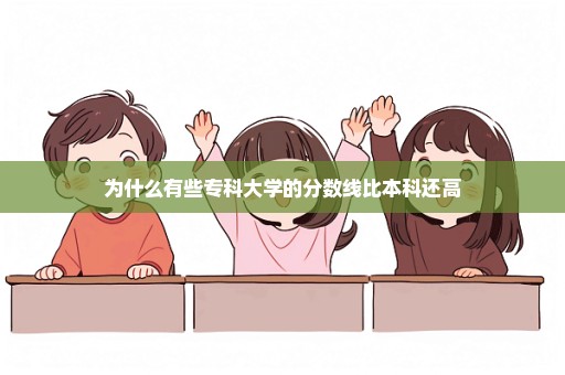 为什么有些专科大学的分数线比本科还高