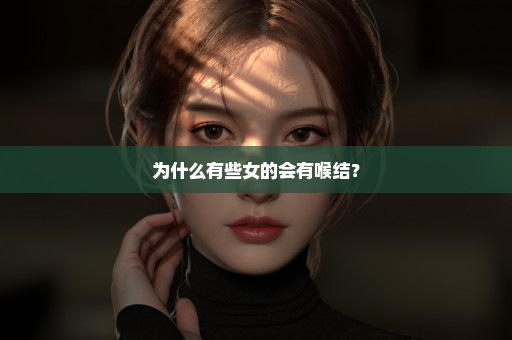 为什么有些女的会有喉结？