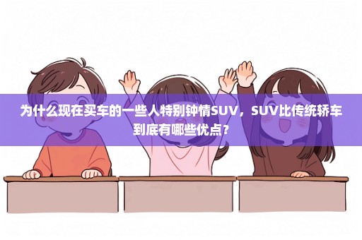 为什么现在买车的一些人特别钟情SUV，SUV比传统轿车到底有哪些优点？