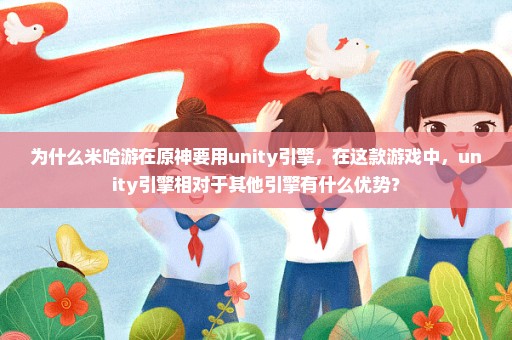 为什么米哈游在原神要用unity引擎，在这款游戏中，unity引擎相对于其他引擎有什么优势？