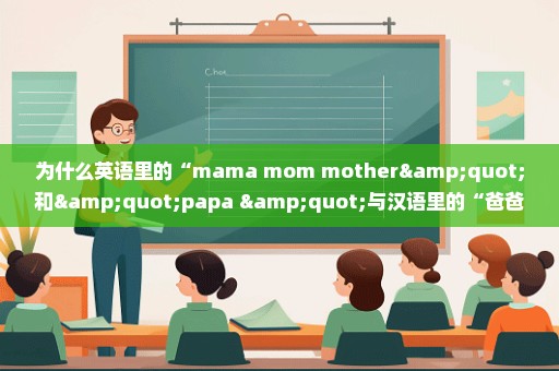 为什么英语里的“mama mom mother"和"papa "与汉语里的“爸爸妈妈”发音如此相近呢