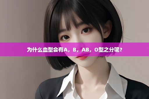 为什么血型会有A，B，AB，O型之分呢？