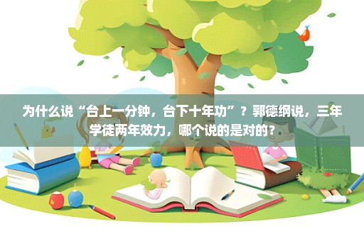 为什么说“台上一分钟，台下十年功”？郭德纲说，三年学徒两年效力，哪个说的是对的？