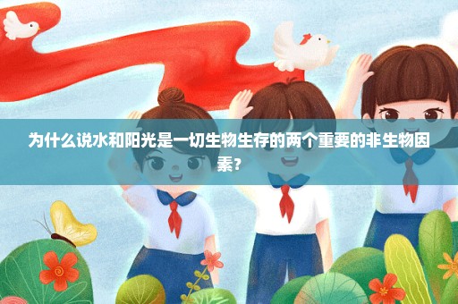 为什么说水和阳光是一切生物生存的两个重要的非生物因素？