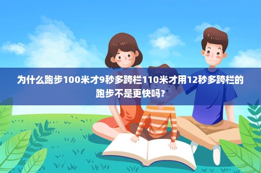 为什么跑步100米才9秒多跨栏110米才用12秒多跨栏的跑步不是更快吗？