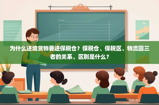 为什么进境货物要进保税仓？保税仓、保税区、物流园三者的关系、区别是什么？