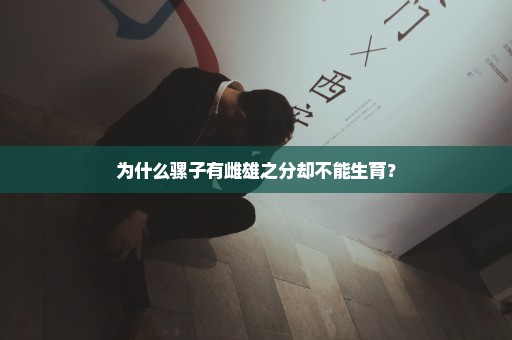 为什么骡子有雌雄之分却不能生育？