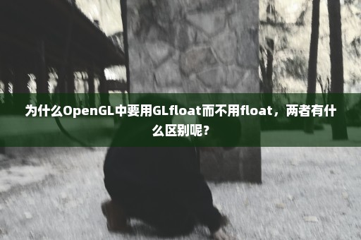 为什么OpenGL中要用GLfloat而不用float，两者有什么区别呢？