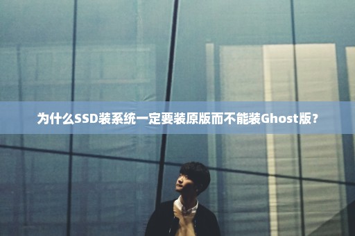 为什么SSD装系统一定要装原版而不能装Ghost版？