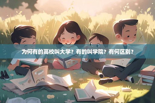 为何有的高校叫大学？有的叫学院？有何区别？