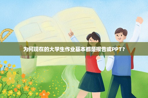 为何现在的大学生作业基本都是报告或PPT？