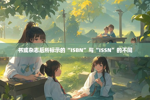 书或杂志后所标示的“ISBN”与“ISSN”的不同