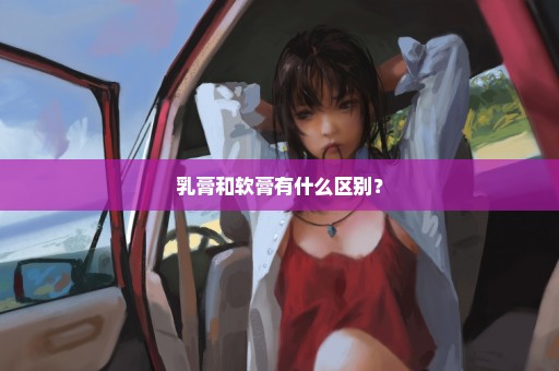 乳膏和软膏有什么区别？