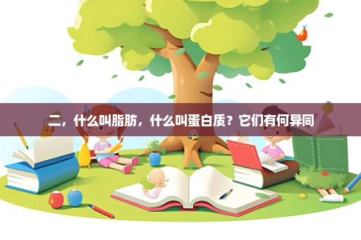 二，什么叫脂肪，什么叫蛋白质？它们有何异同